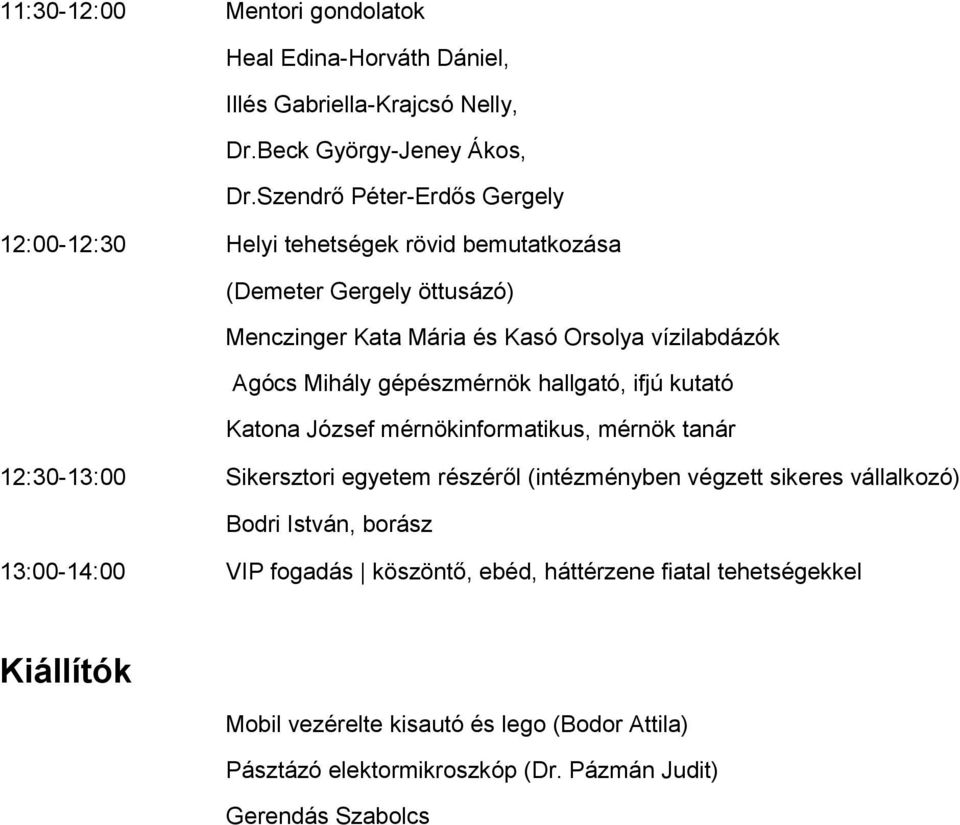 Mihály gépészmérnök hallgató, ifjú kutató Katona József mérnökinformatikus, mérnök tanár 12:30-13:00 Sikersztori egyetem részéről (intézményben végzett sikeres