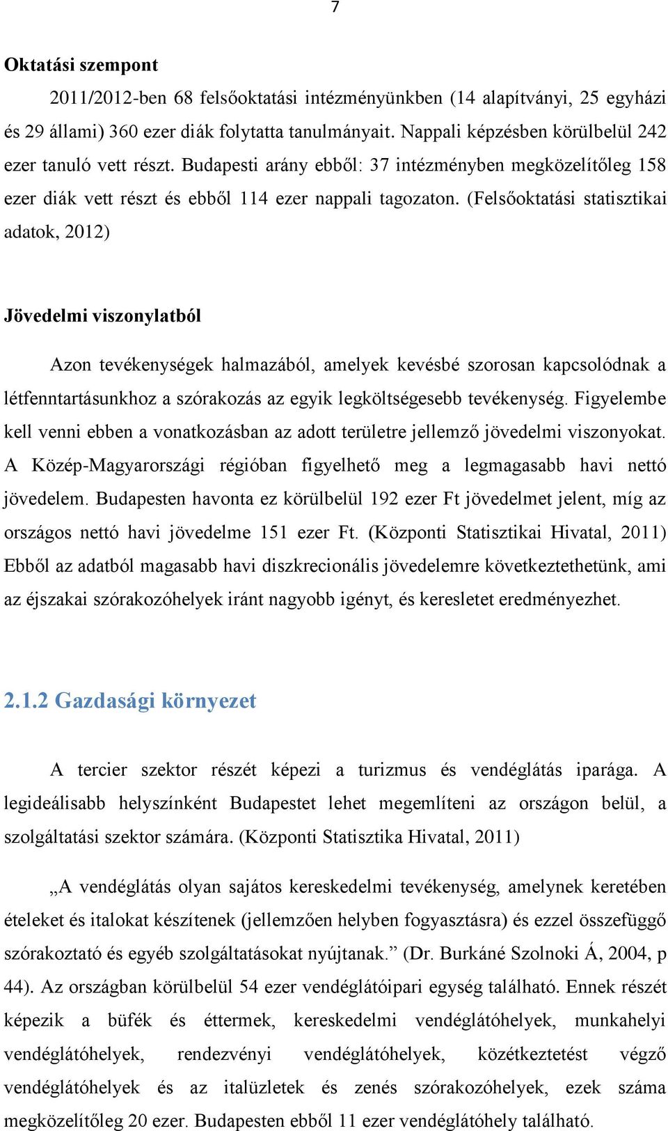 (Felsőoktatási statisztikai adatok, 2012) Jövedelmi viszonylatból Azon tevékenységek halmazából, amelyek kevésbé szorosan kapcsolódnak a létfenntartásunkhoz a szórakozás az egyik legköltségesebb