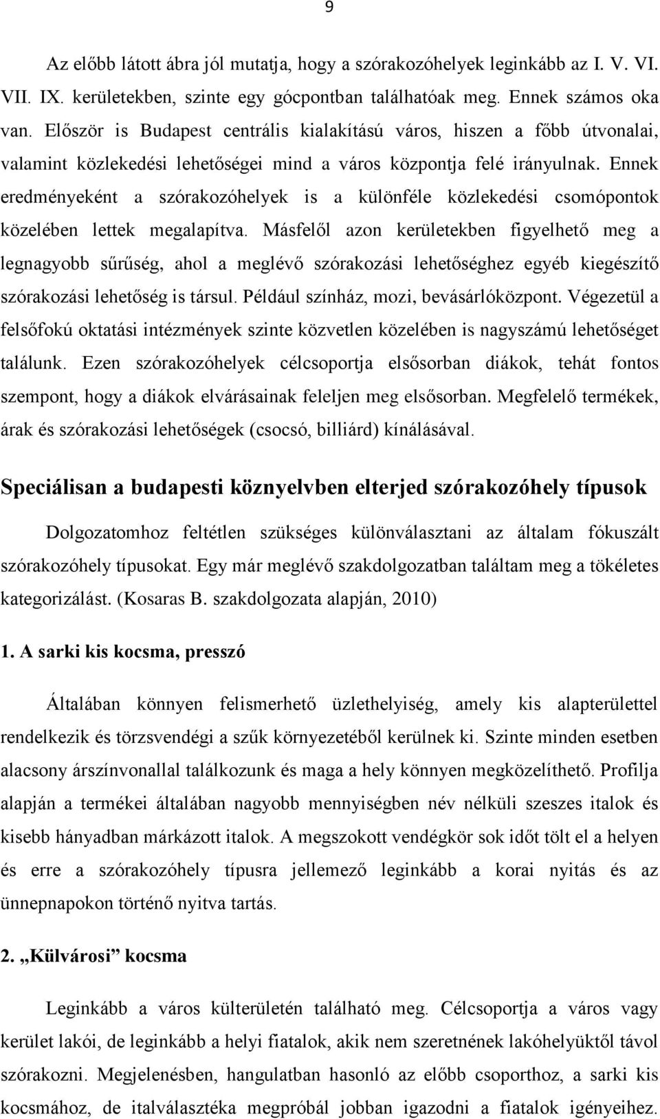 Ennek eredményeként a szórakozóhelyek is a különféle közlekedési csomópontok közelében lettek megalapítva.