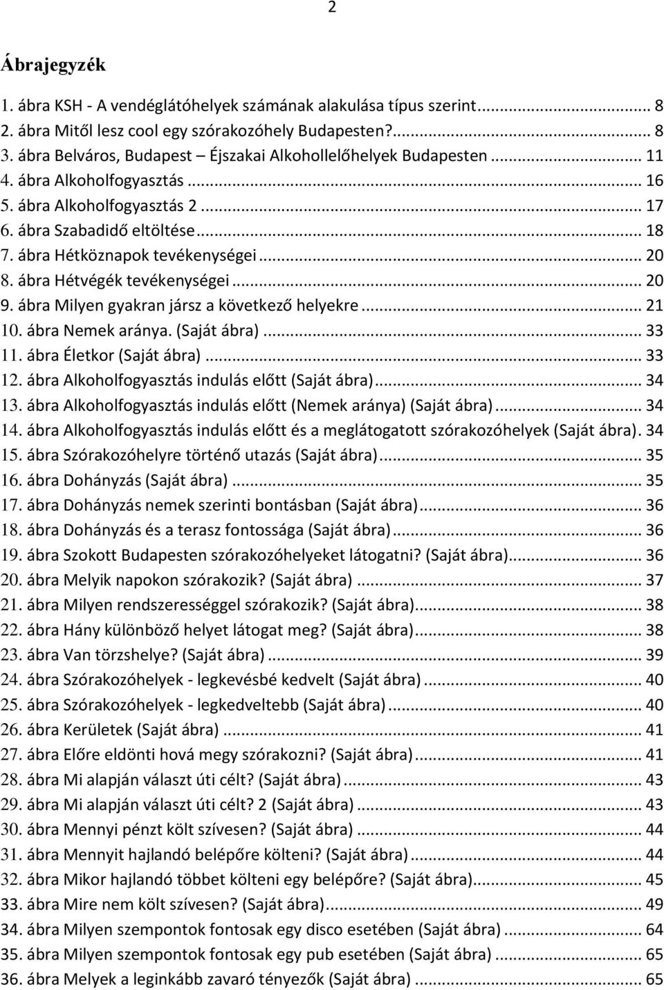 ábra Hétköznapok tevékenységei... 20 8. ábra Hétvégék tevékenységei... 20 9. ábra Milyen gyakran jársz a következő helyekre... 21 10. ábra Nemek aránya. (Saját ábra)... 33 11.