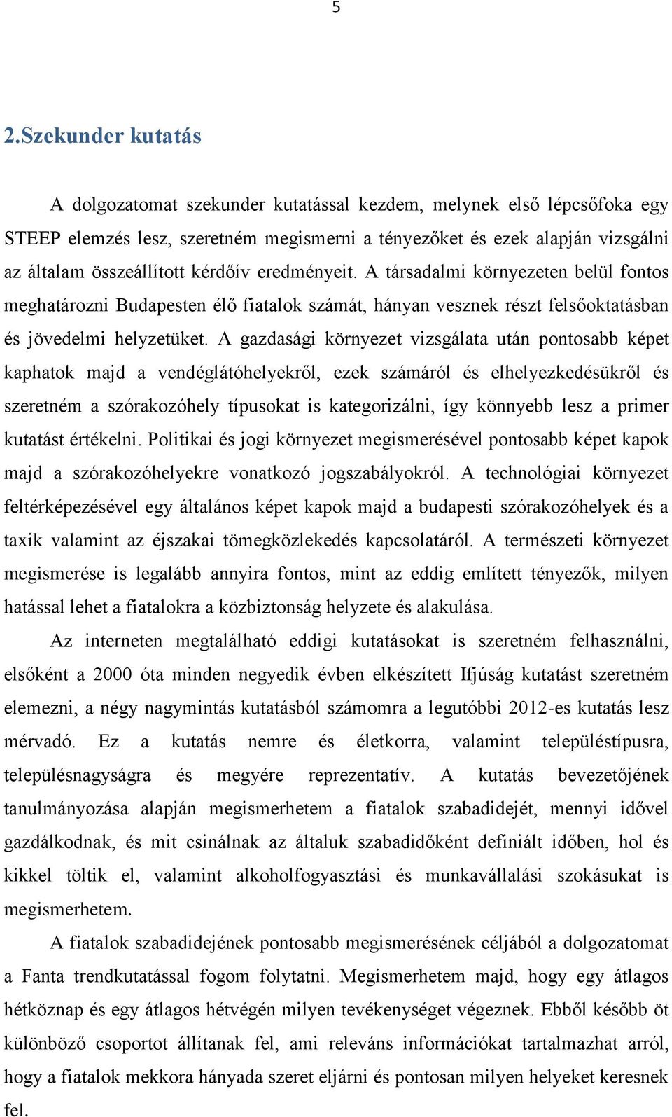 A gazdasági környezet vizsgálata után pontosabb képet kaphatok majd a vendéglátóhelyekről, ezek számáról és elhelyezkedésükről és szeretném a szórakozóhely típusokat is kategorizálni, így könnyebb