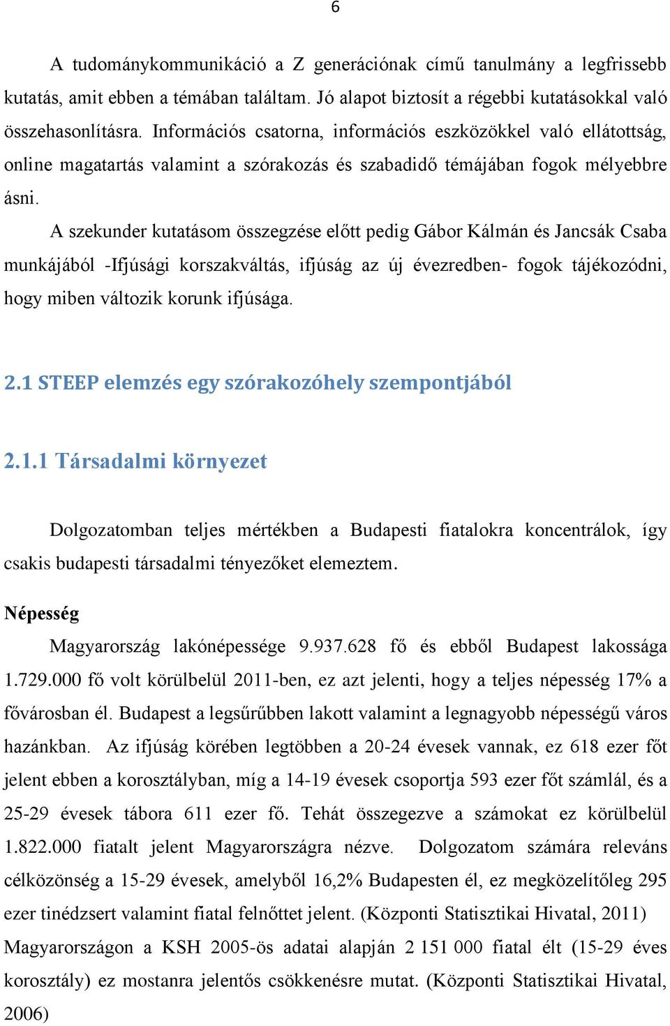 A szekunder kutatásom összegzése előtt pedig Gábor Kálmán és Jancsák Csaba munkájából -Ifjúsági korszakváltás, ifjúság az új évezredben- fogok tájékozódni, hogy miben változik korunk ifjúsága. 2.