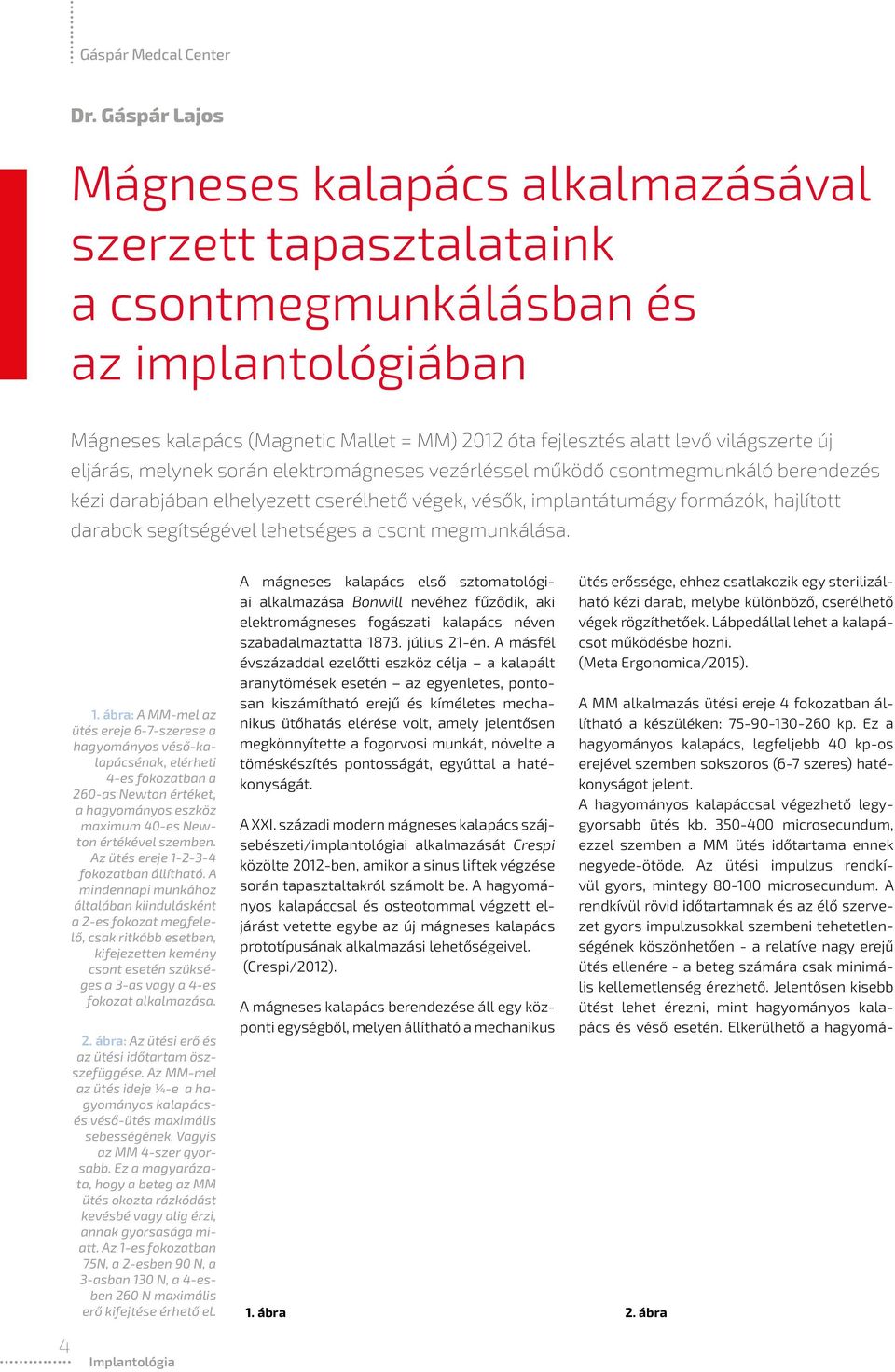 új eljárás, melynek során elektromágneses vezérléssel működő csontmegmunkáló berendezés kézi darabjában elhelyezett cserélhető végek, vésők, implantátumágy formázók, hajlított darabok segítségével