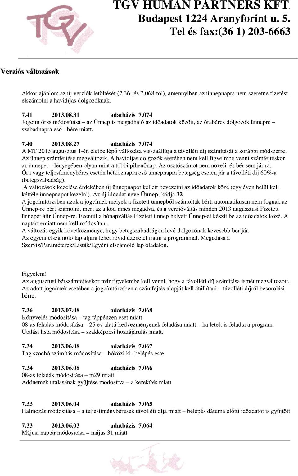 074 Jogcímtörzs módosítása az Ünnep is megadható az időadatok között, az órabéres dolgozók ünnepre szabadnapra eső - bére miatt. 7.40 2013.08.27 adatbázis 7.