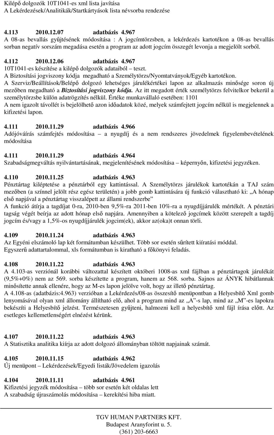 sorból. 4.112 2010.12.06 adatbázis 4.967 10T1041-es készítése a kilépő dolgozók adataiból teszt. A Biztosítási jogviszony kódja megadható a Személytörzs/Nyomtatványok/Egyéb kartotékon.