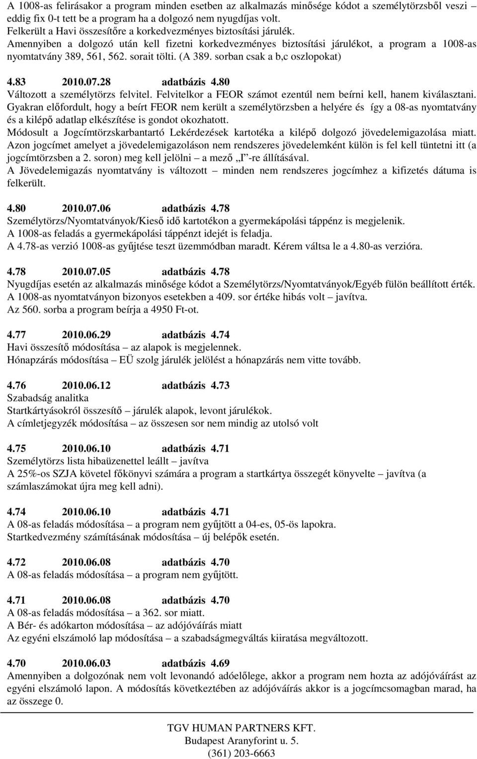 sorait tölti. (A 389. sorban csak a b,c oszlopokat) 4.83 2010.07.28 adatbázis 4.80 Változott a személytörzs felvitel. Felvitelkor a FEOR számot ezentúl nem beírni kell, hanem kiválasztani.