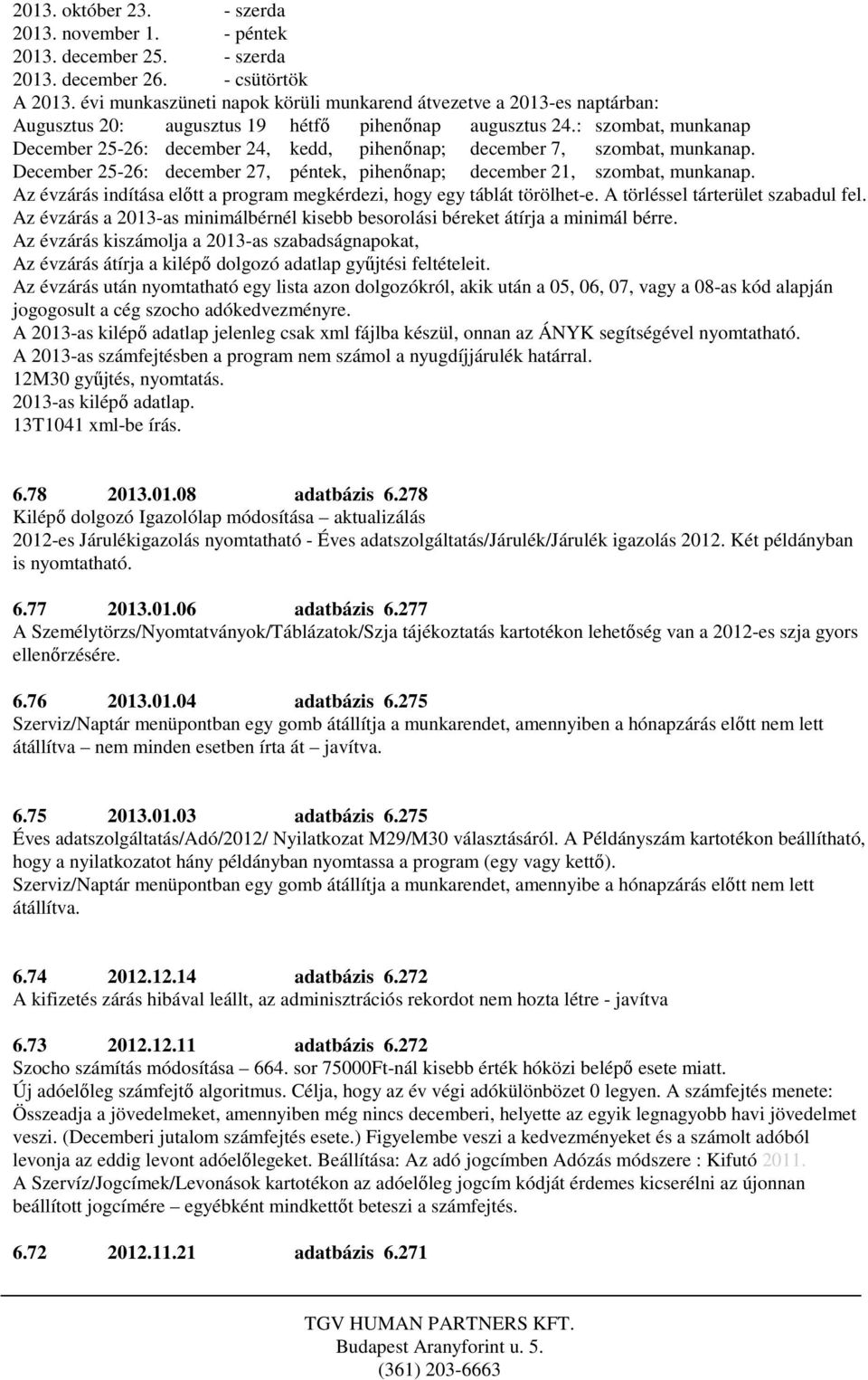 : szombat, munkanap December 25-26: december 24, kedd, pihenőnap; december 7, szombat, munkanap. December 25-26: december 27, péntek, pihenőnap; december 21, szombat, munkanap.