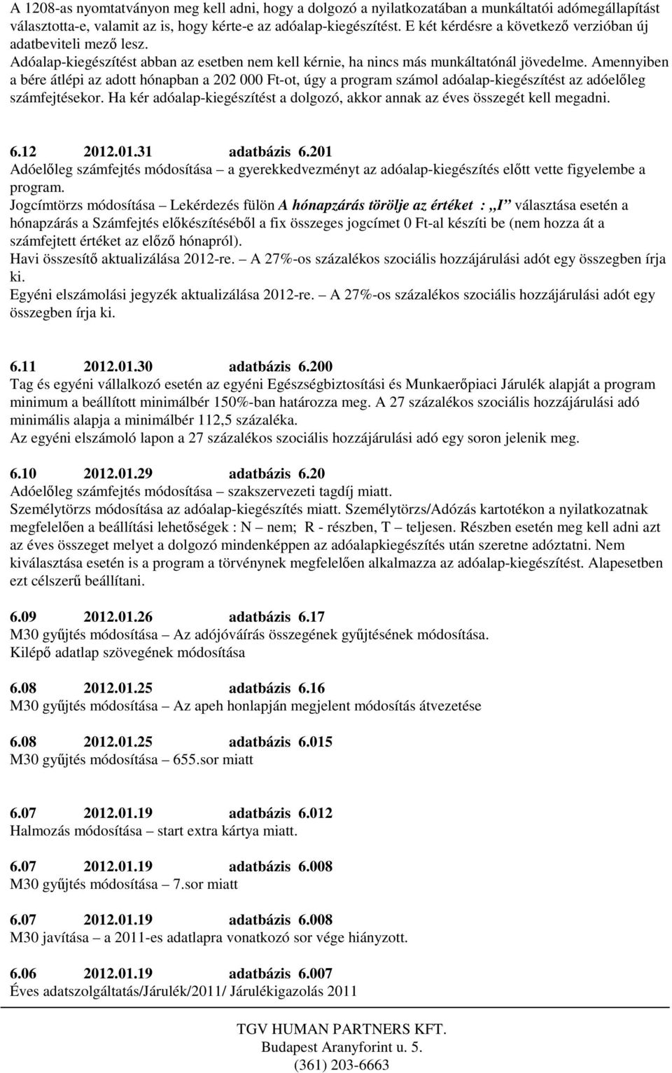 Amennyiben a bére átlépi az adott hónapban a 202 000 Ft-ot, úgy a program számol adóalap-kiegészítést az adóelőleg számfejtésekor.