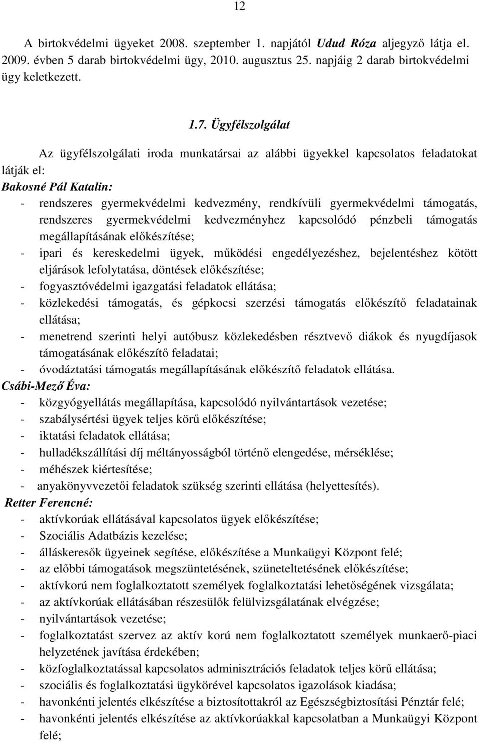 támogatás, rendszeres gyermekvédelmi kedvezményhez kapcsolódó pénzbeli támogatás megállapításának előkészítése; - ipari és kereskedelmi ügyek, működési engedélyezéshez, bejelentéshez kötött eljárások