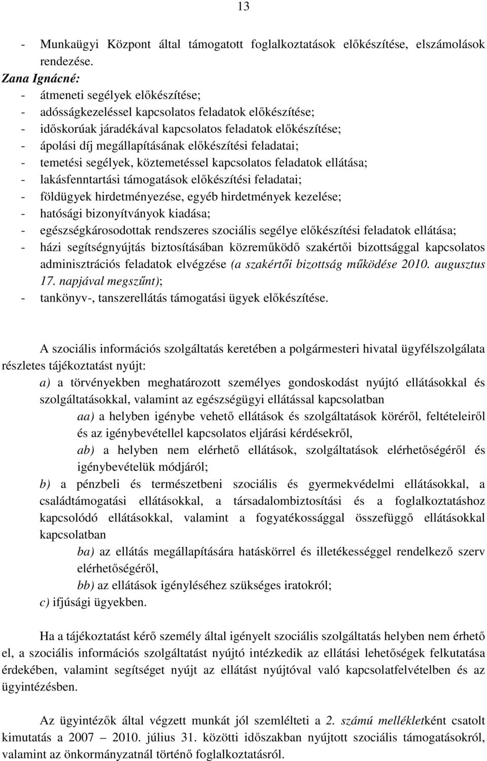 előkészítési feladatai; - temetési segélyek, köztemetéssel kapcsolatos feladatok ellátása; - lakásfenntartási támogatások előkészítési feladatai; - földügyek hirdetményezése, egyéb hirdetmények