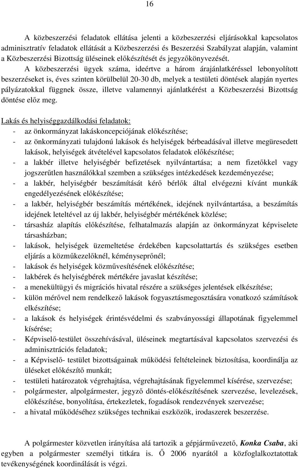 A közbeszerzési ügyek száma, ideértve a három árajánlatkéréssel lebonyolított beszerzéseket is, éves szinten körülbelül 20-30 db, melyek a testületi döntések alapján nyertes pályázatokkal függnek