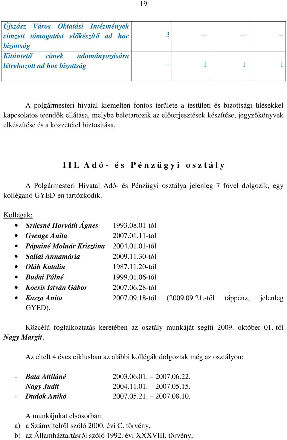 A d ó - é s P é n z ü g y i o s z t á l y A Polgármesteri Hivatal Adó- és Pénzügyi osztálya jelenleg 7 fővel dolgozik, egy kolléganő GYED-en tartózkodik. Kollégák: Szűcsné Horváth Ágnes 1993.08.