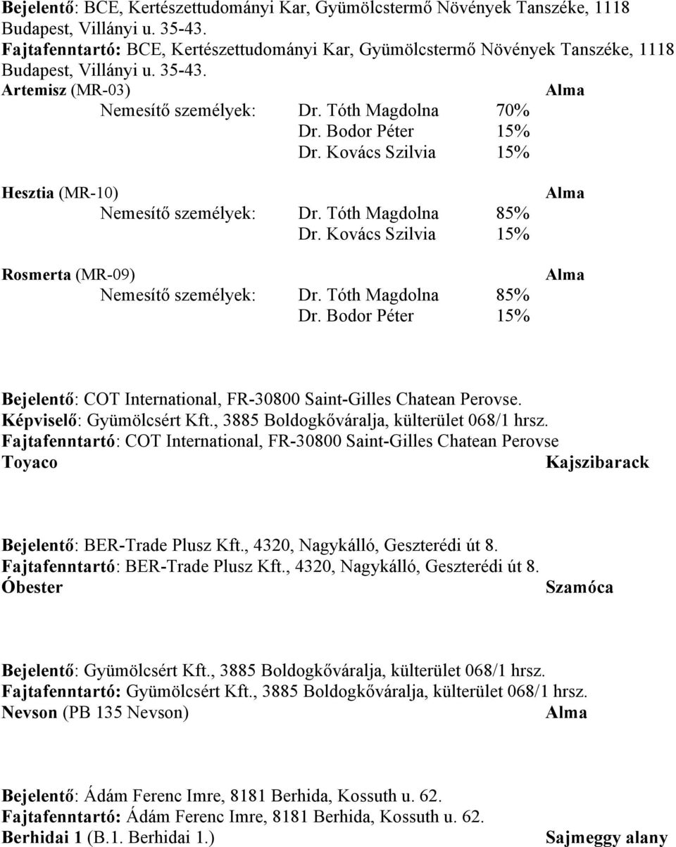 Kovács Szilvia 15% Hesztia (MR-10) Nemesítő személyek: Dr. Tóth Magdolna 85% Dr. Kovács Szilvia 15% Rosmerta (MR-09) Nemesítő személyek: Dr. Tóth Magdolna 85% Dr. Bodor Péter 15% Bejelentő: COT International, FR-30800 Saint-Gilles Chatean Perovse.