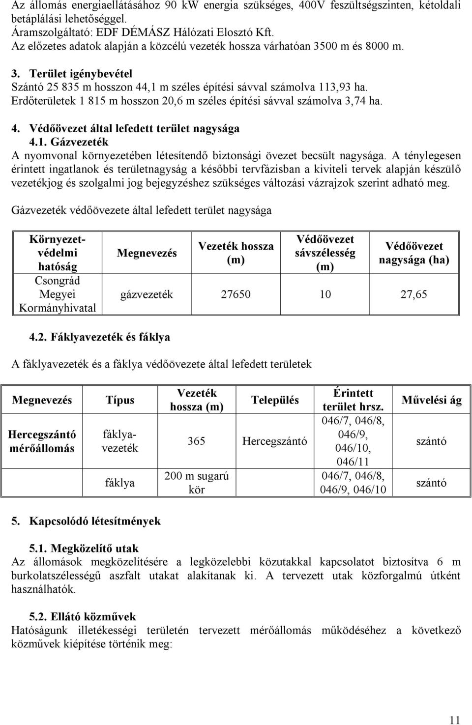 Erdőterületek 1 815 m hosszon 20,6 m széles építési sávval számolva 3,74 ha. 4. Védőövezet által lefedett terület nagysága 4.1. Gázvezeték A nyomvonal környezetében létesítendő biztonsági övezet becsült nagysága.