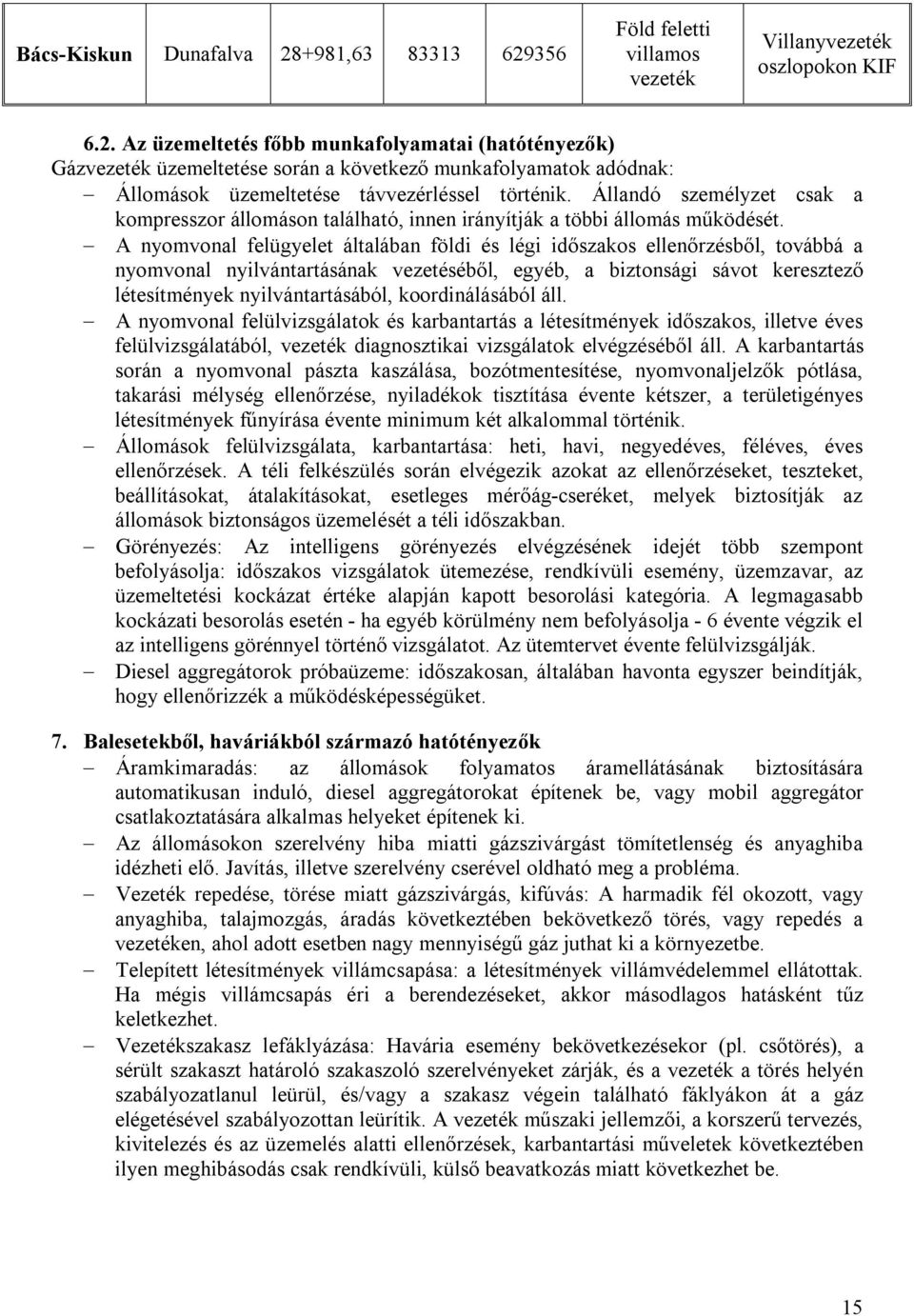 A nyomvonal felügyelet általában földi és légi időszakos ellenőrzésből, továbbá a nyomvonal nyilvántartásának vezetéséből, egyéb, a biztonsági sávot keresztező létesítmények nyilvántartásából,