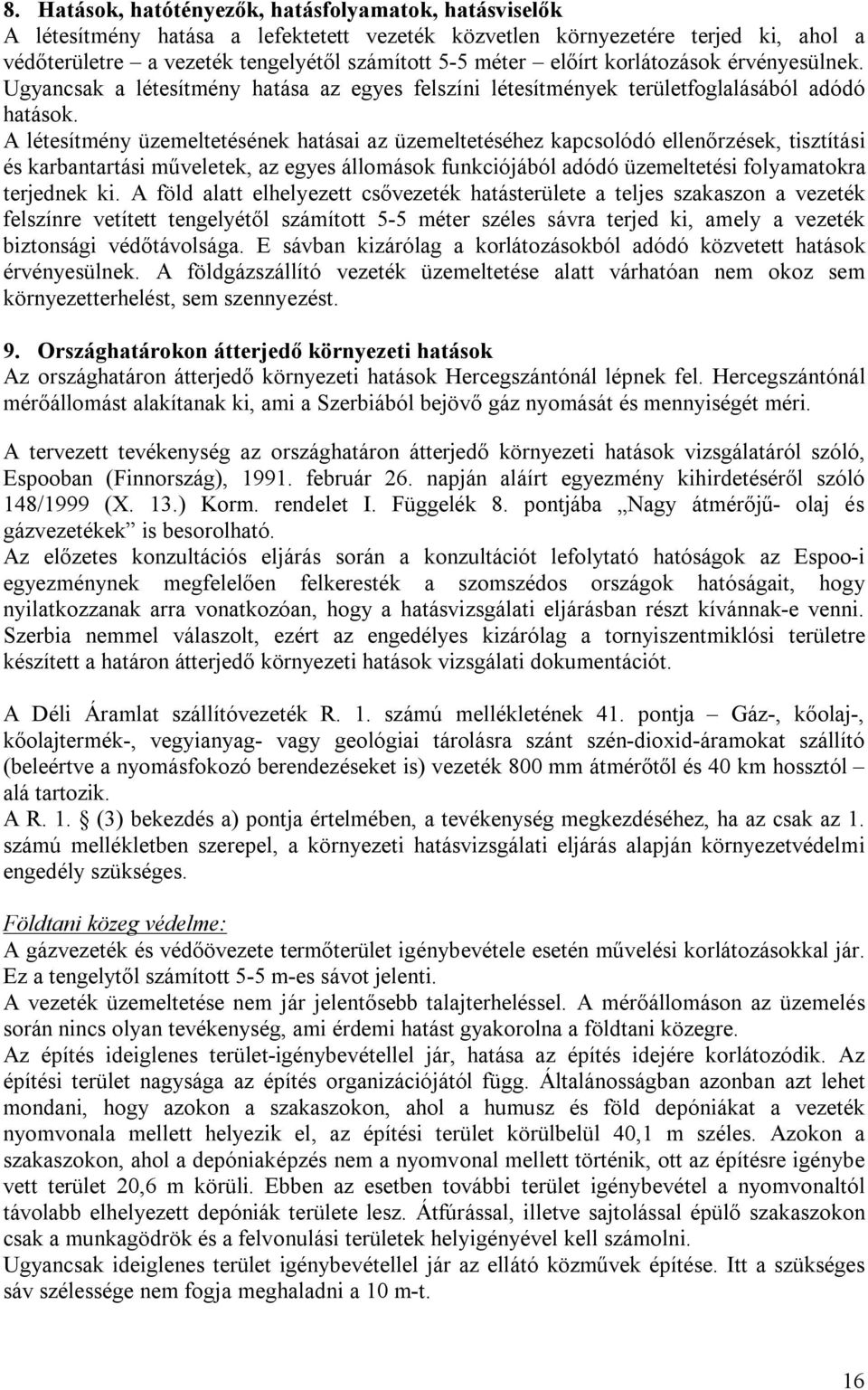 A létesítmény üzemeltetésének hatásai az üzemeltetéséhez kapcsolódó ellenőrzések, tisztítási és karbantartási műveletek, az egyes állomások funkciójából adódó üzemeltetési folyamatokra terjednek ki.