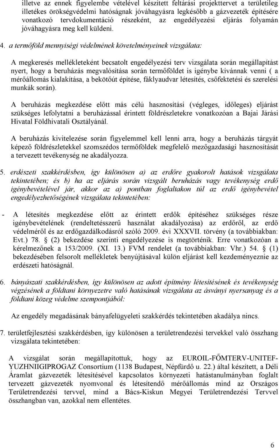 a termőföld mennyiségi védelmének követelményeinek vizsgálata: A megkeresés mellékleteként becsatolt engedélyezési terv vizsgálata során megállapítást nyert, hogy a beruházás megvalósítása során