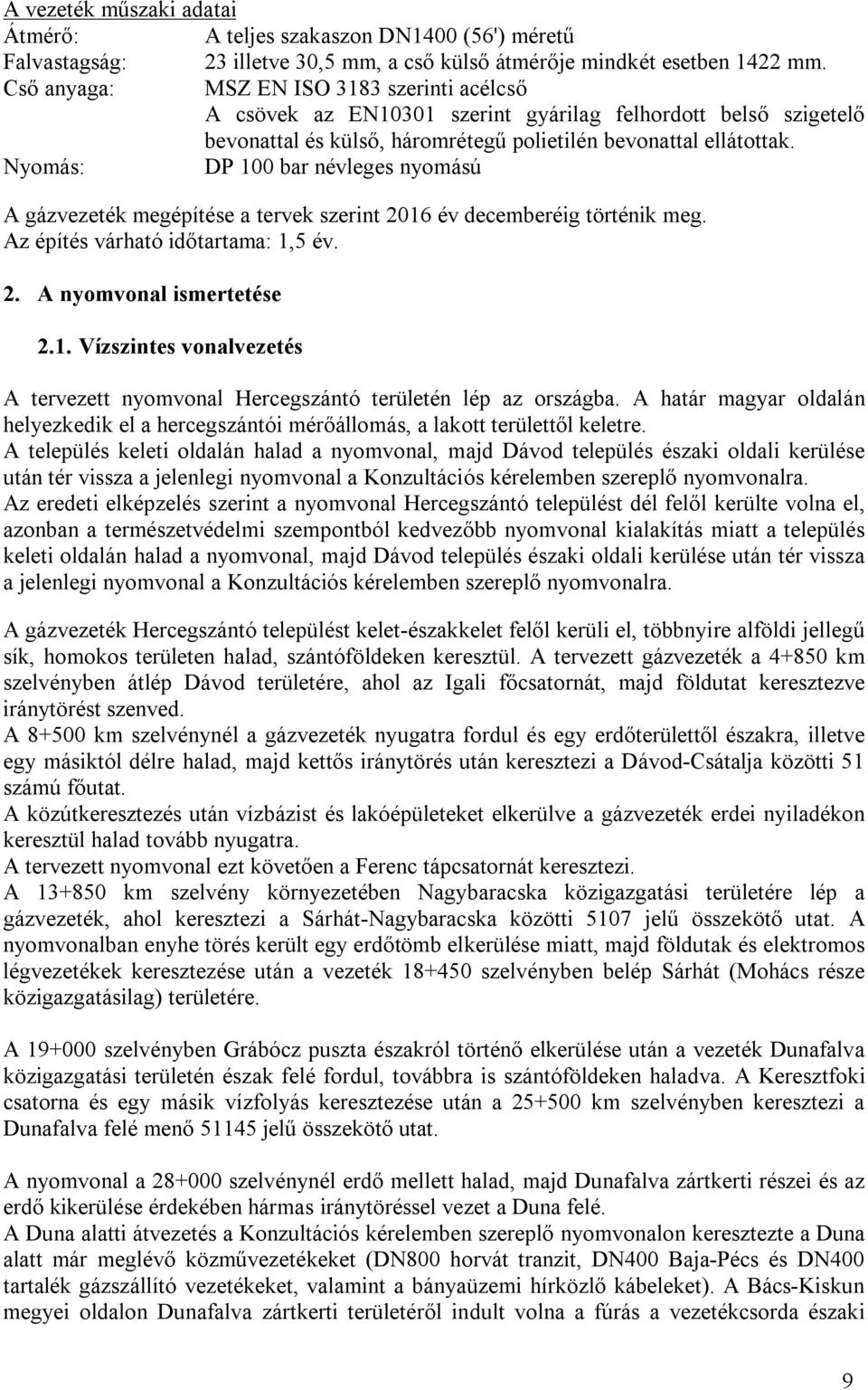 Nyomás: DP 100 bar névleges nyomású A gázvezeték megépítése a tervek szerint 2016 év decemberéig történik meg. Az építés várható időtartama: 1,5 év. 2. A nyomvonal ismertetése 2.1. Vízszintes vonalvezetés A tervezett nyomvonal Hercegszántó területén lép az országba.