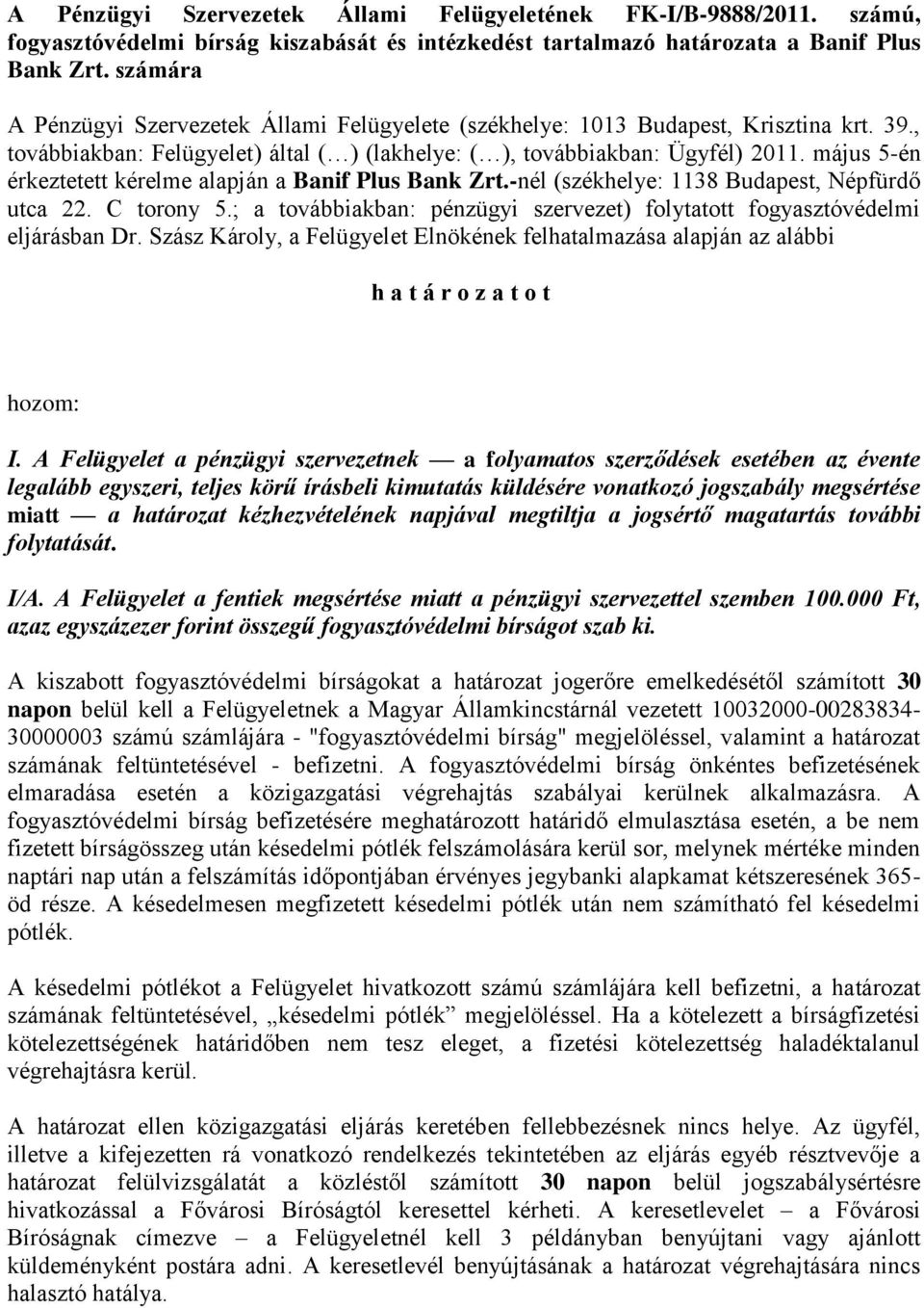 május 5-én érkeztetett kérelme alapján a Banif Plus Bank Zrt.-nél (székhelye: 1138 Budapest, Népfürdő utca 22. C torony 5.