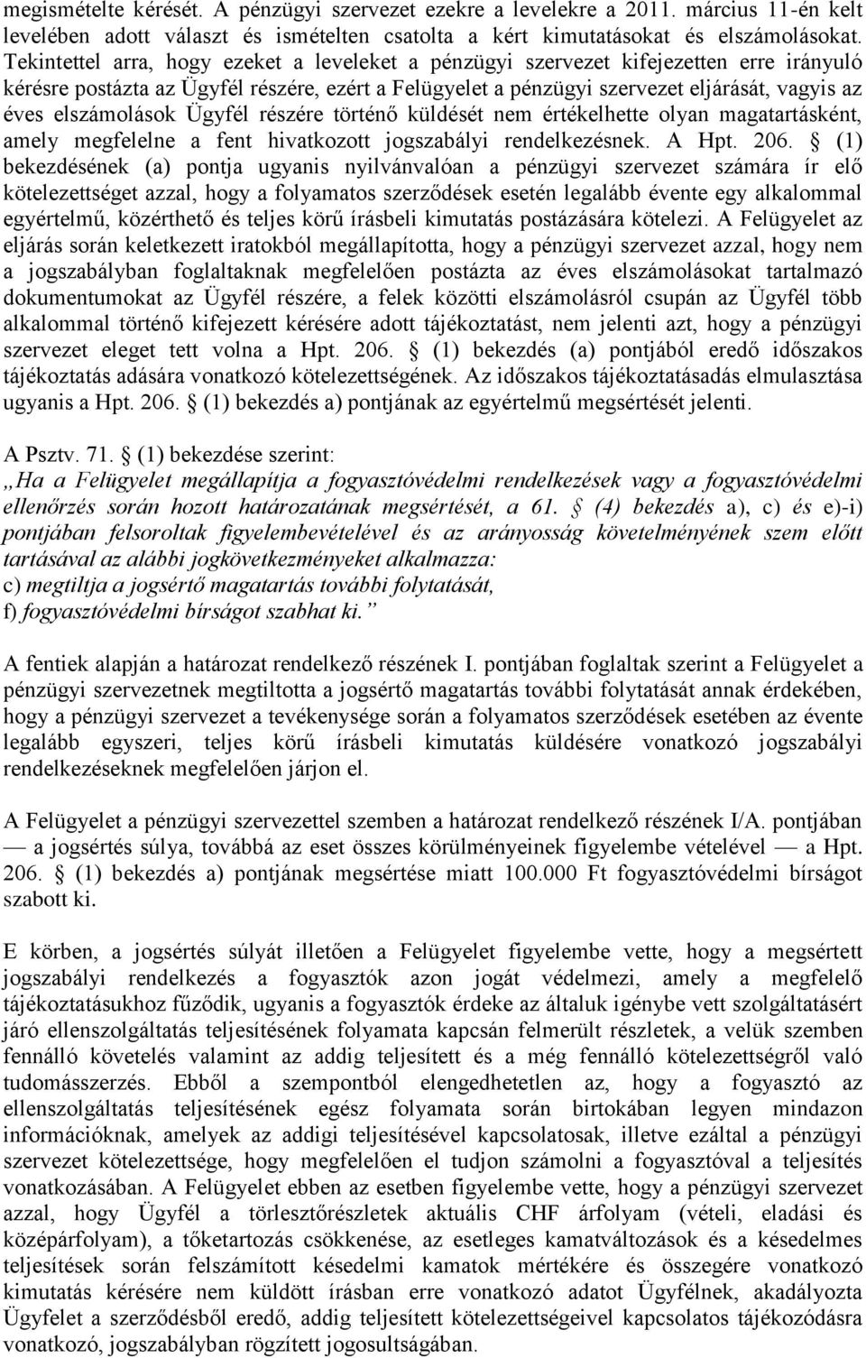 elszámolások Ügyfél részére történő küldését nem értékelhette olyan magatartásként, amely megfelelne a fent hivatkozott jogszabályi rendelkezésnek. A Hpt. 206.