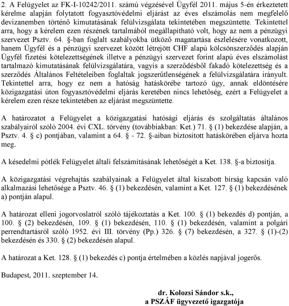 Tekintettel arra, hogy a kérelem ezen részének tartalmából megállapítható volt, hogy az nem a pénzügyi szervezet Psztv. 64.