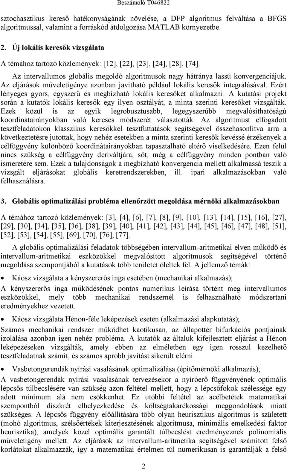 Az eljárások mőveletigénye azonban javítható például lokális keresık integrálásával. Ezért lényeges gyors, egyszerő és megbízható lokális keresıket alkalmazni.