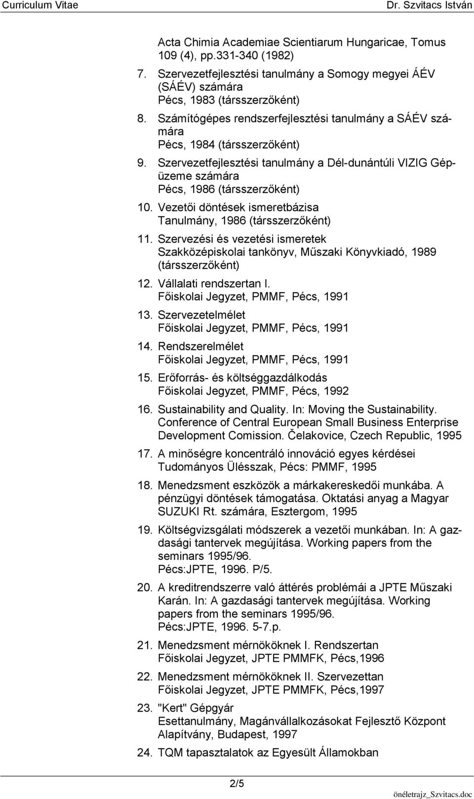 Vezetői döntések ismeretbázisa Tanulmány, 1986 (társszerzőként) 11. Szervezési és vezetési ismeretek Szakközépiskolai tankönyv, Műszaki Könyvkiadó, 1989 (társszerzőként) 12. Vállalati rendszertan I.