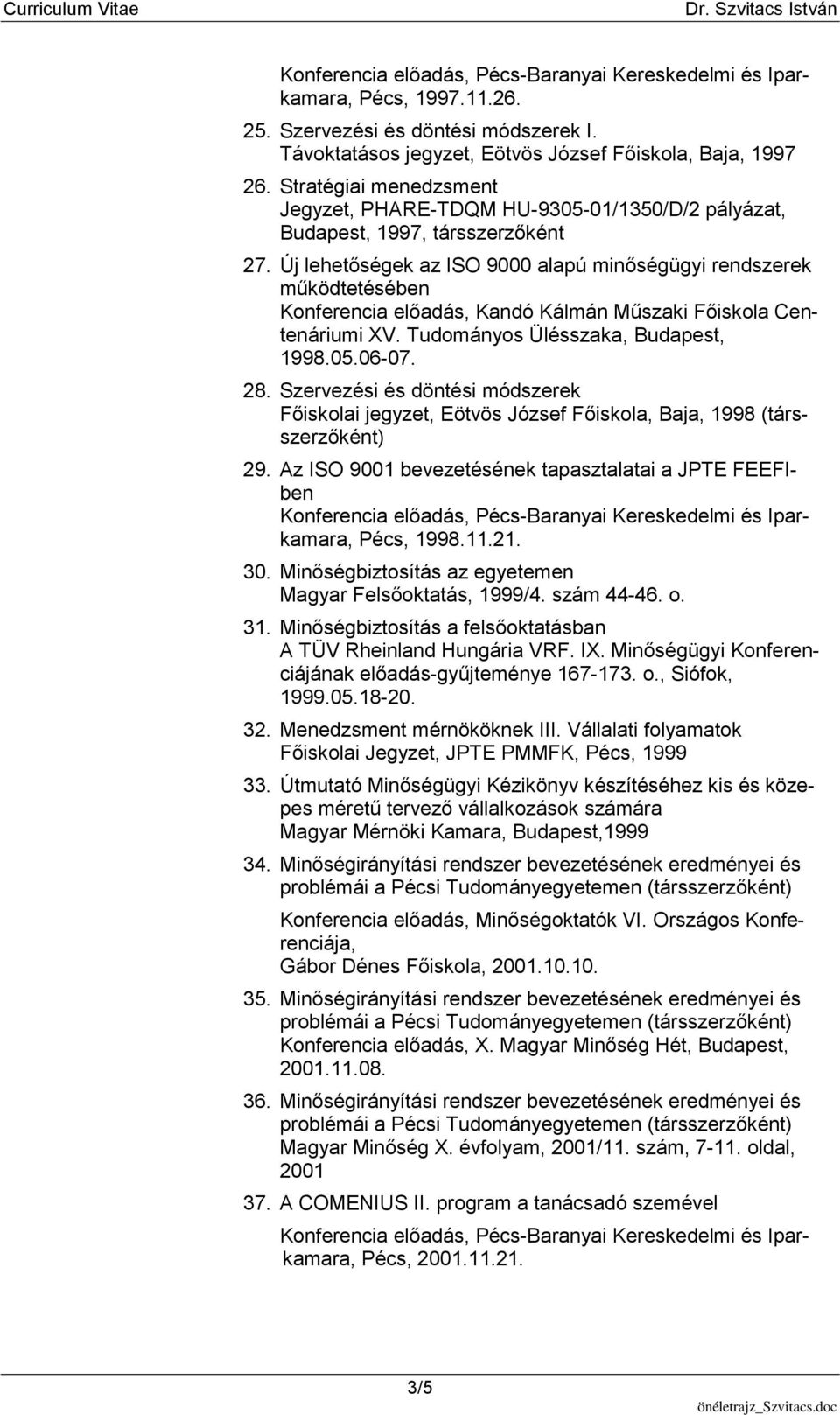 Új lehetőségek az ISO 9000 alapú minőségügyi rendszerek működtetésében Konferencia előadás, Kandó Kálmán Műszaki Főiskola Centenáriumi XV. Tudományos Ülésszaka, Budapest, 1998.05.06-07. 28.