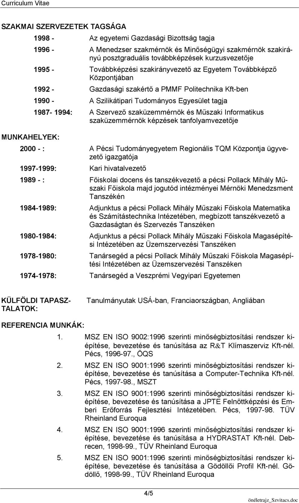 szaküzemmérnök és Műszaki Informatikus szaküzemmérnök képzések tanfolyamvezetője MUNKAHELYEK: 2000 - : A Pécsi Tudományegyetem Regionális TQM Központja ügyvezető igazgatója 1997-1999: Kari