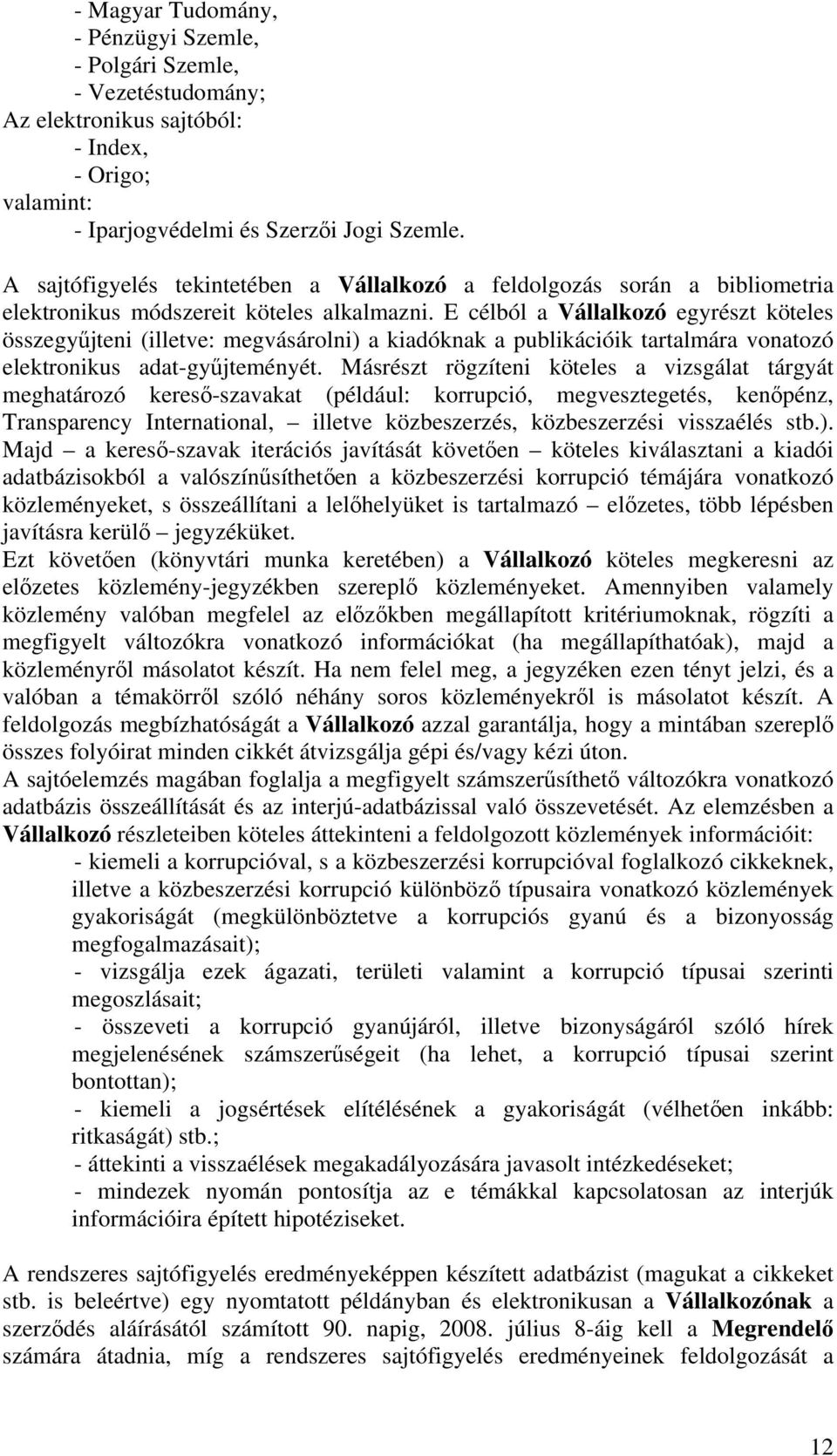 E célból a Vállalkozó egyrészt köteles összegyűjteni (illetve: megvásárolni) a kiadóknak a publikációik tartalmára vonatozó elektronikus adat-gyűjteményét.