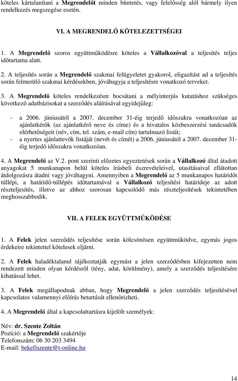 A teljesítés során a Megrendelő szakmai felügyeletet gyakorol, eligazítást ad a teljesítés során felmerülő szakmai kérdésekben, jóváhagyja a teljesítésre vonatkozó terveket. 3.