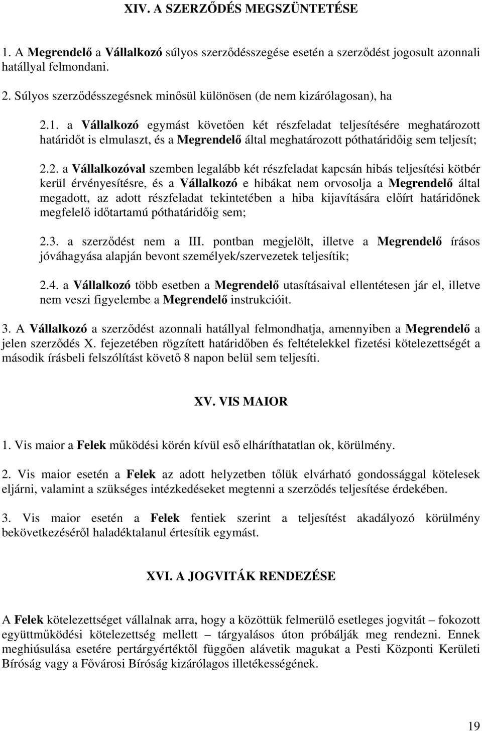 a Vállalkozó egymást követően két részfeladat teljesítésére meghatározott határidőt is elmulaszt, és a Megrendelő által meghatározott póthatáridőig sem teljesít; 2.