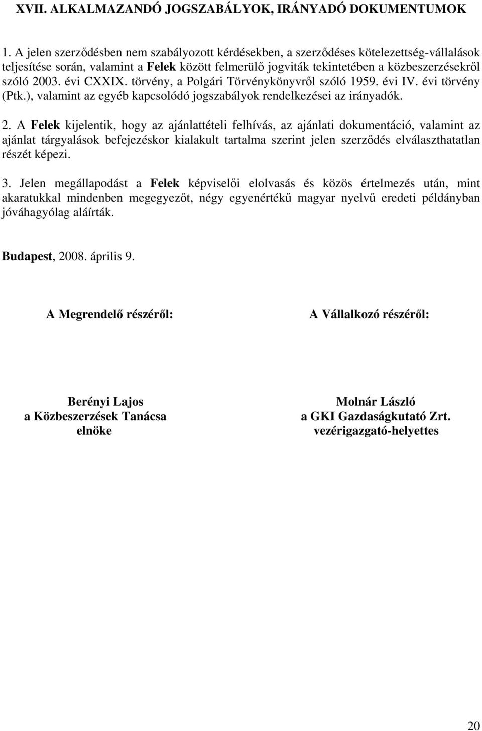 évi CXXIX. törvény, a Polgári Törvénykönyvről szóló 1959. évi IV. évi törvény (Ptk.), valamint az egyéb kapcsolódó jogszabályok rendelkezései az irányadók. 2.