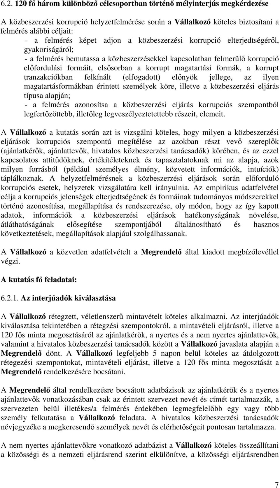 magatartási formák, a korrupt tranzakciókban felkínált (elfogadott) előnyök jellege, az ilyen magatartásformákban érintett személyek köre, illetve a közbeszerzési eljárás típusa alapján; - a felmérés