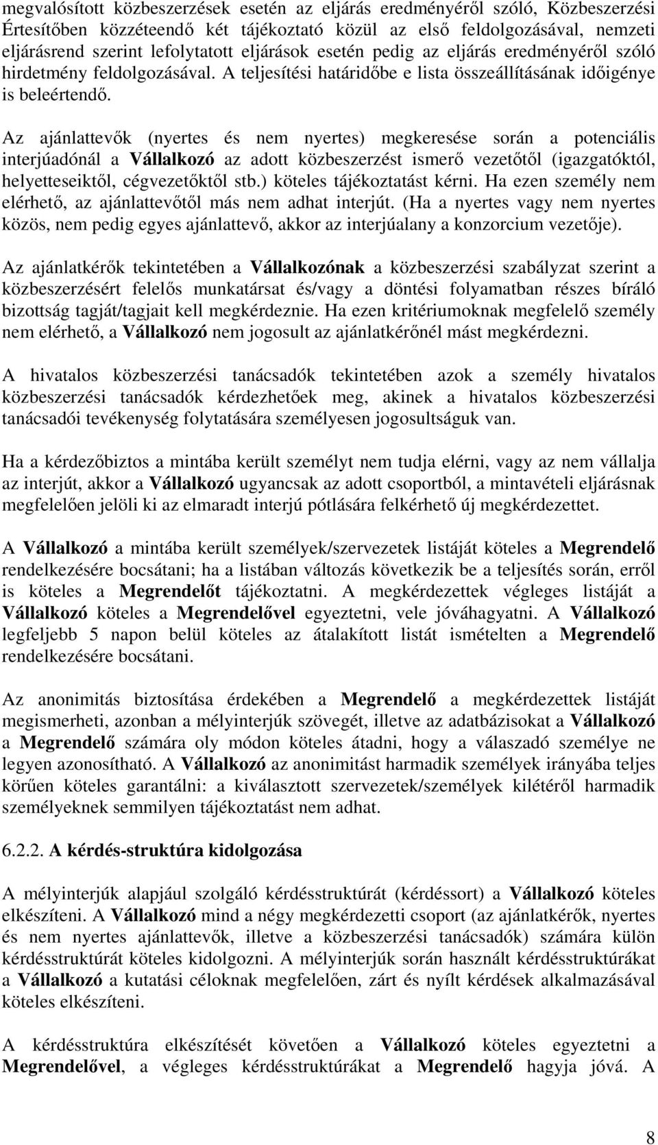 Az ajánlattevők (nyertes és nem nyertes) megkeresése során a potenciális interjúadónál a Vállalkozó az adott közbeszerzést ismerő vezetőtől (igazgatóktól, helyetteseiktől, cégvezetőktől stb.