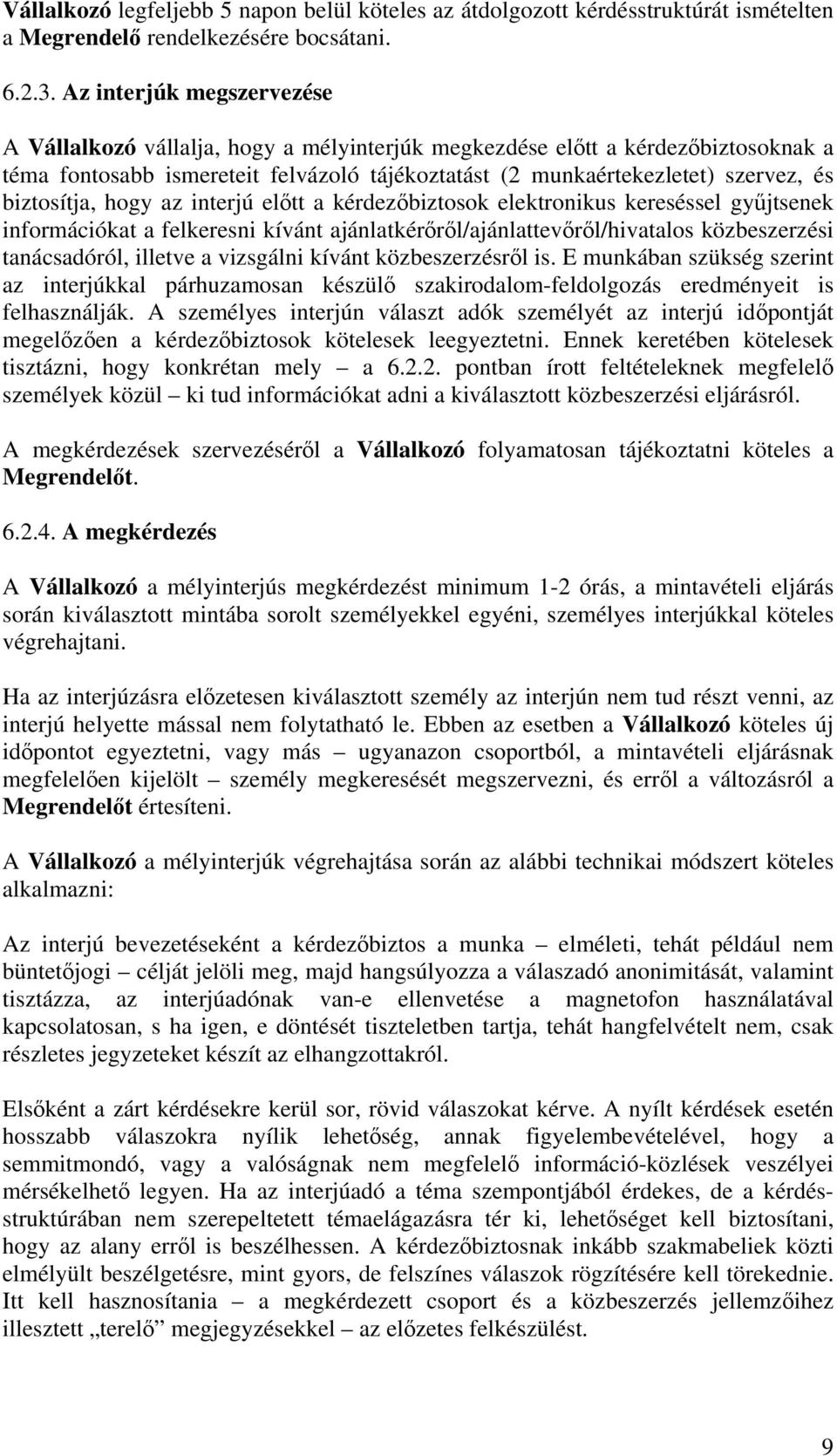 biztosítja, hogy az interjú előtt a kérdezőbiztosok elektronikus kereséssel gyűjtsenek információkat a felkeresni kívánt ajánlatkérőről/ajánlattevőről/hivatalos közbeszerzési tanácsadóról, illetve a