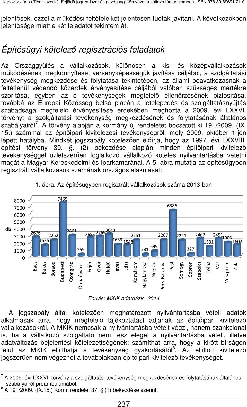 tevékenység megkezdése és folytatása tekintetében, az állami beavatkozásnak a feltétlenül védendő közérdek érvényesítése céljából valóban szükséges mértékre szorítása, egyben az e tevékenységek