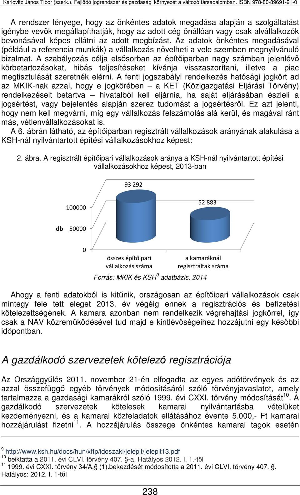 A szabályozás célja elsősorban az építőiparban nagy számban jelenlévő körbetartozásokat, hibás teljesítéseket kívánja visszaszorítani, illetve a piac megtisztulását szeretnék elérni.