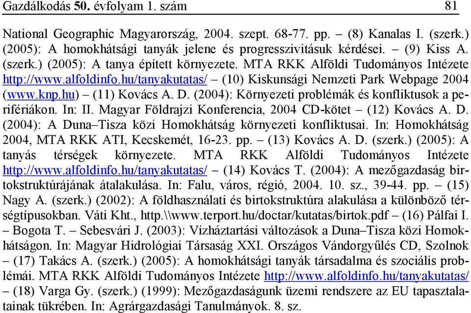 (2004): Környezeti problémák és konfliktusok a perifériákon. In: II. Magyar Földrajzi Konferencia, 2004 CD-kötet (12) Kovács A. D. (2004): A Duna Tisza közi Homokhátság környezeti konfliktusai.