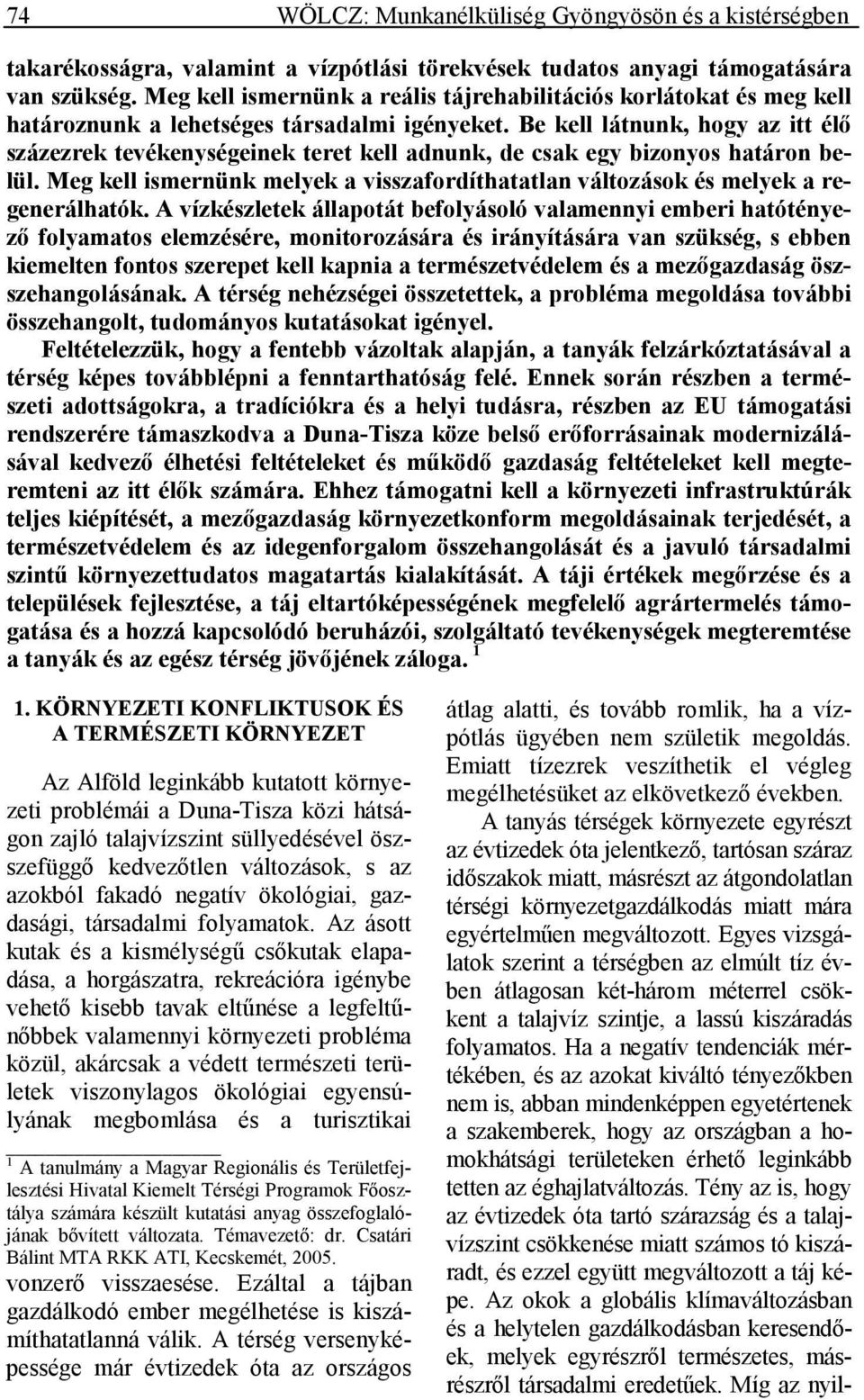 Be kell látnunk, hogy az itt élı százezrek tevékenységeinek teret kell adnunk, de csak egy bizonyos határon belül.