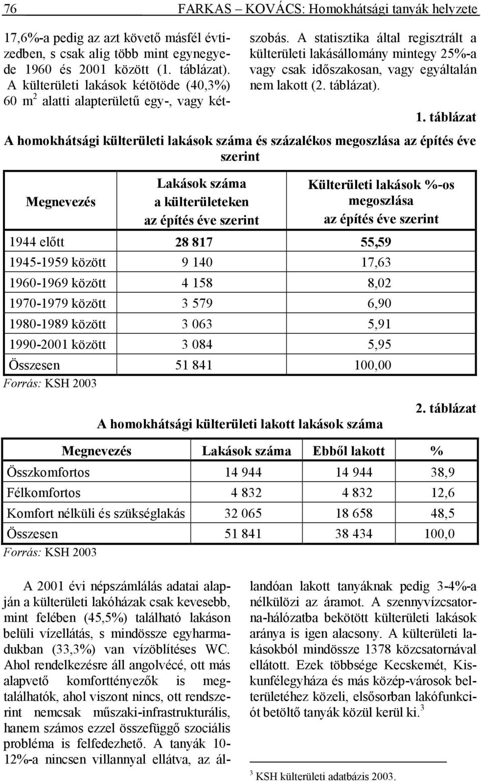 A statisztika által regisztrált a külterületi lakásállomány mintegy 25%-a vagy csak idıszakosan, vagy egyáltalán nem lakott (2. táblázat). 1.