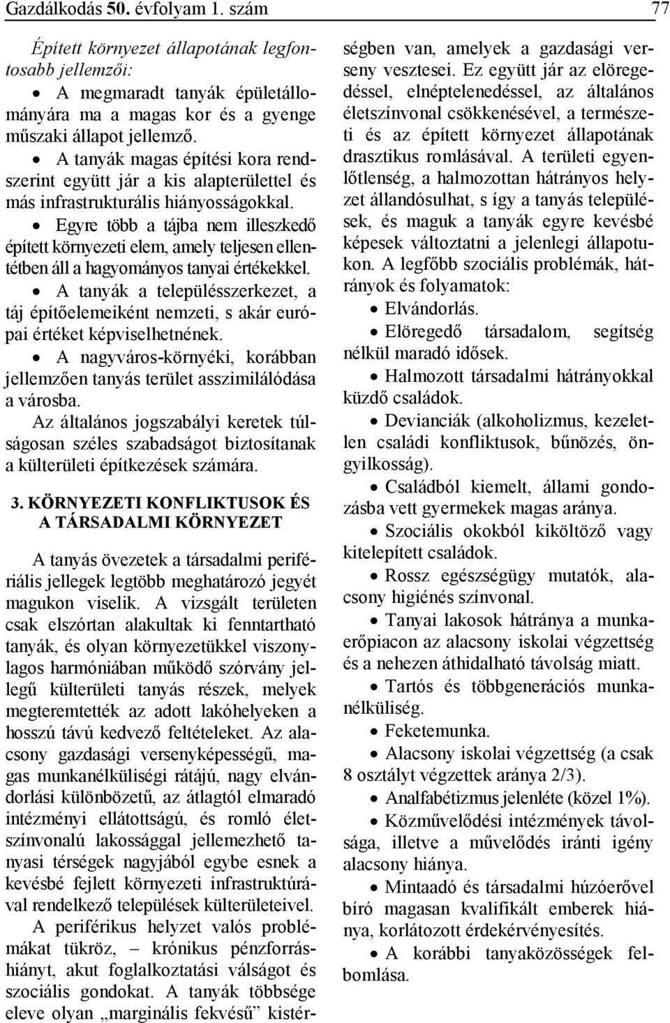 Egyre több a tájba nem illeszkedı épített környezeti elem, amely teljesen ellentétben áll a hagyományos tanyai értékekkel.