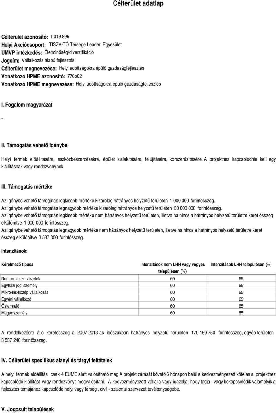 Támogatás vehető igénybe Helyi termék előállítására, eszközbeszerzésekre, épület kialakítására, felújítására, korszerűsítésére. A projekthez kapcsolódnia kell egy kiállításnak vagy rendezvénynek. III.