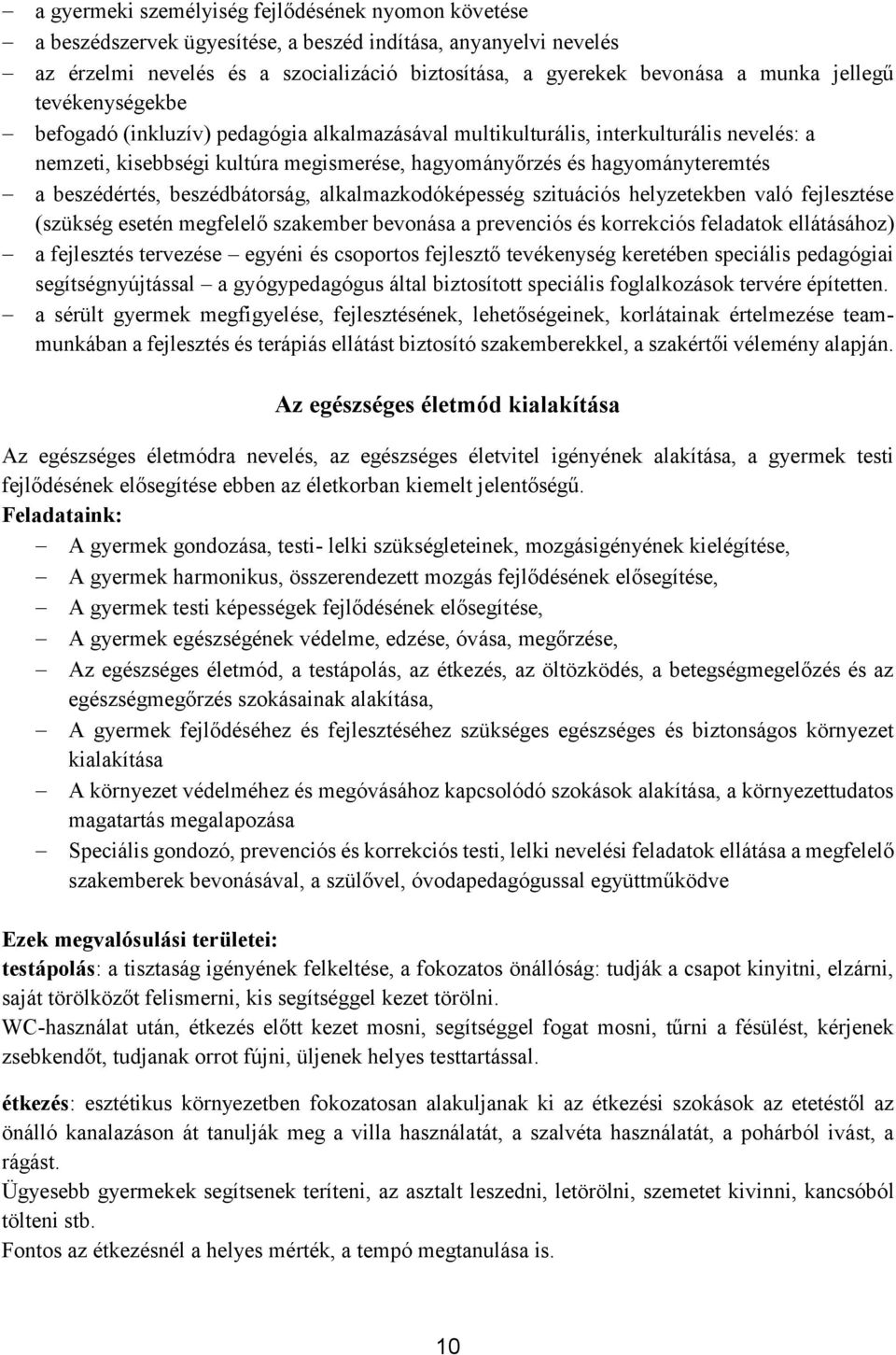 beszédértés, beszédbátorság, alkalmazkodóképesség szituációs helyzetekben való fejlesztése (szükség esetén megfelelő szakember bevonása a prevenciós és korrekciós feladatok ellátásához) a fejlesztés