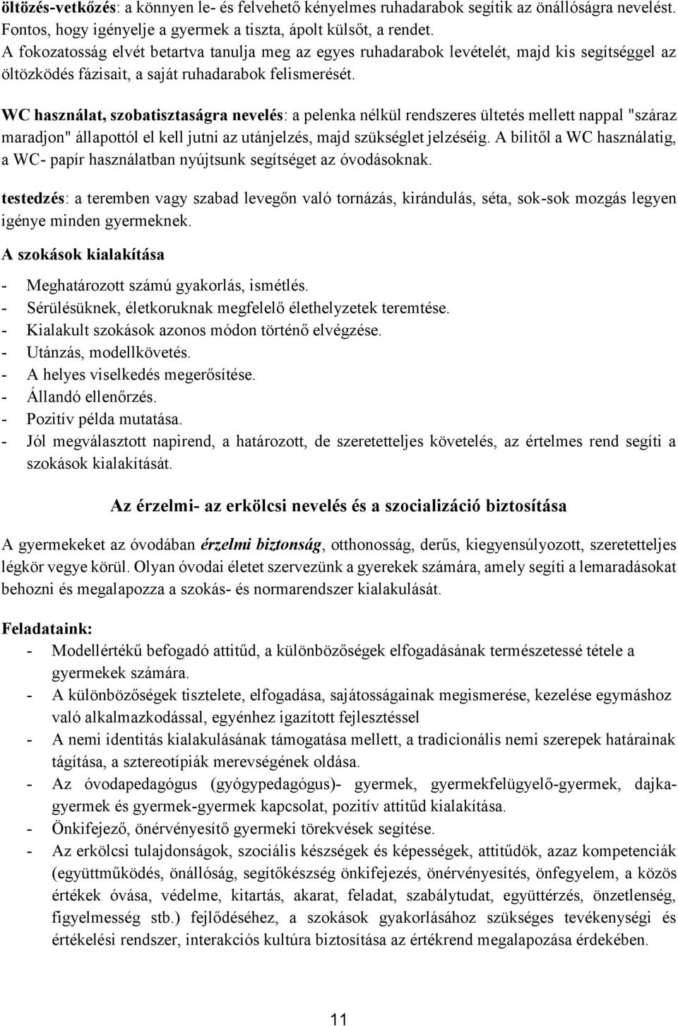 WC használat, szobatisztaságra nevelés: a pelenka nélkül rendszeres ültetés mellett nappal "száraz maradjon" állapottól el kell jutni az utánjelzés, majd szükséglet jelzéséig.