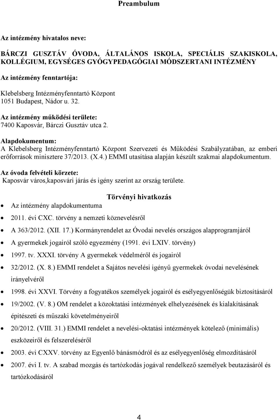 Alapdokumentum: A Klebelsberg Intézményfenntartó Központ Szervezeti és Működési Szabályzatában, az emberi erőforrások minisztere 37/2013. (X.4.) EMMI utasítása alapján készült szakmai alapdokumentum.