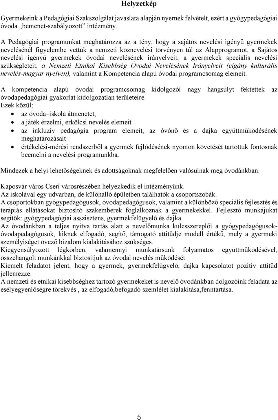 igényű gyermekek óvodai nevelésének irányelveit, a gyermekek speciális nevelési szükségleteit, a Nemzeti Etnikai Kisebbség Óvodai Nevelésének Irányelveit (cigány kulturális nevelés-magyar nyelven),