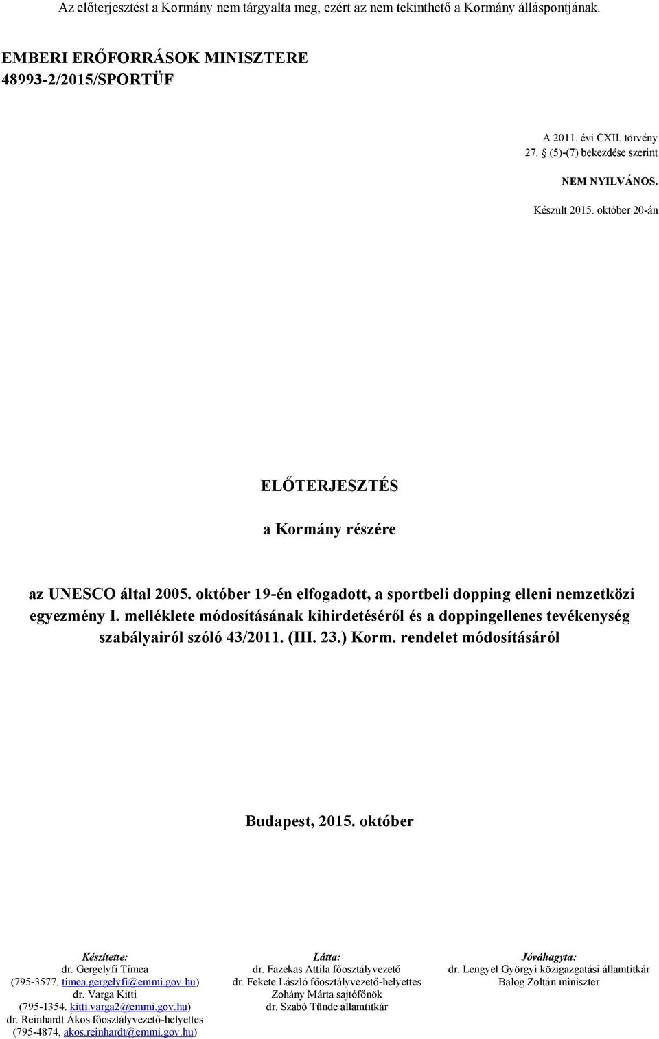 melléklete módosításának kihirdetéséről és a doppingellenes tevékenység szabályairól szóló 43/2011. (III. 23.) Korm. rendelet módosításáról Budapest, 2015. október Készítette: Látta: Jóváhagyta: dr.