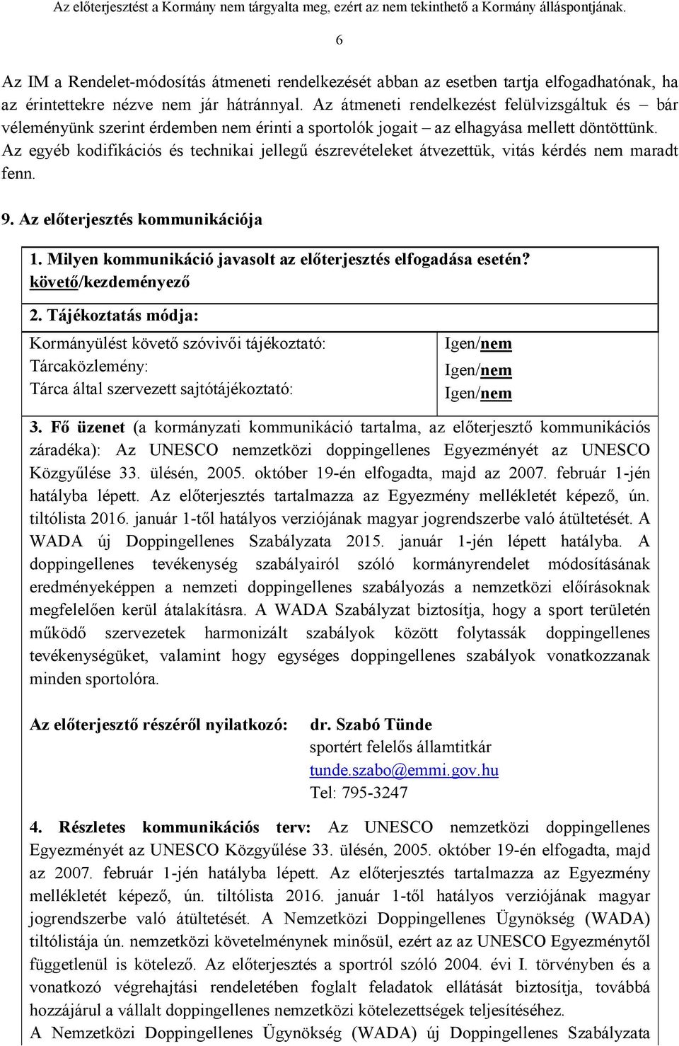 Az egyéb kodifikációs és technikai jellegű észrevételeket átvezettük, vitás kérdés nem maradt fenn. 9. Az előterjesztés kommunikációja 1.