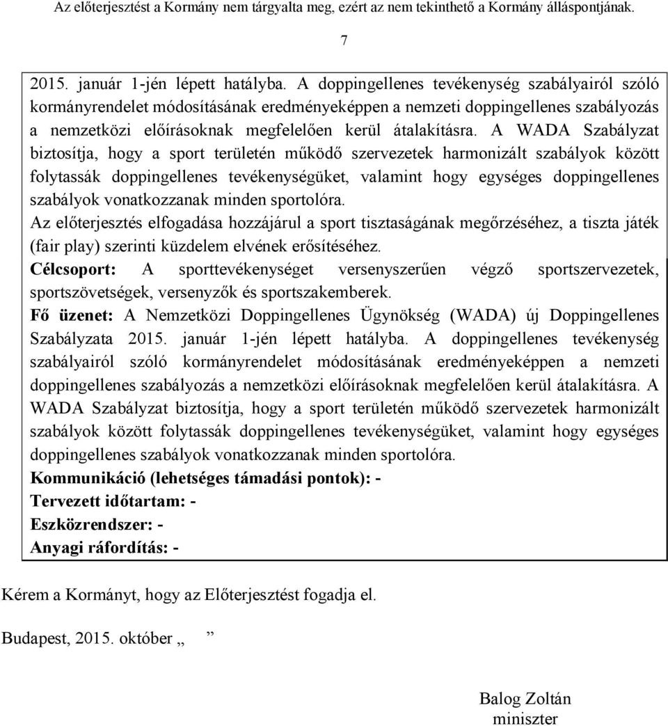 A WADA Szabályzat biztosítja, hogy a sport területén működő szervezetek harmonizált szabályok között folytassák doppingellenes tevékenységüket, valamint hogy egységes doppingellenes szabályok